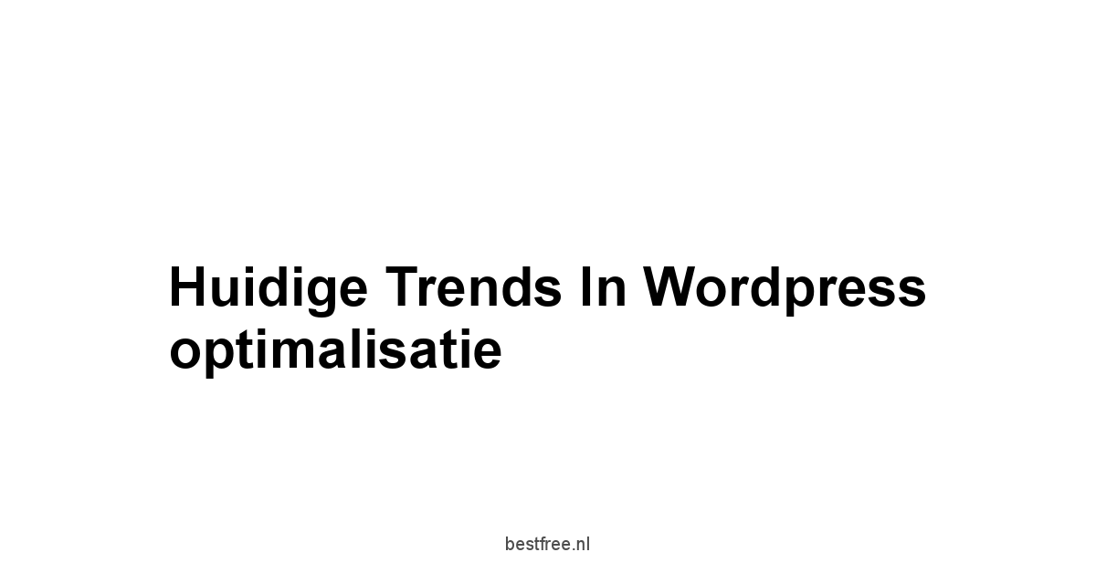 Huidige trends in WordPress optimalisatie