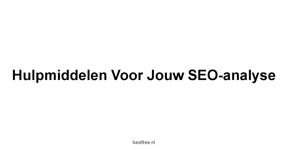 Hulpmiddelen voor Jouw SEO-analyse