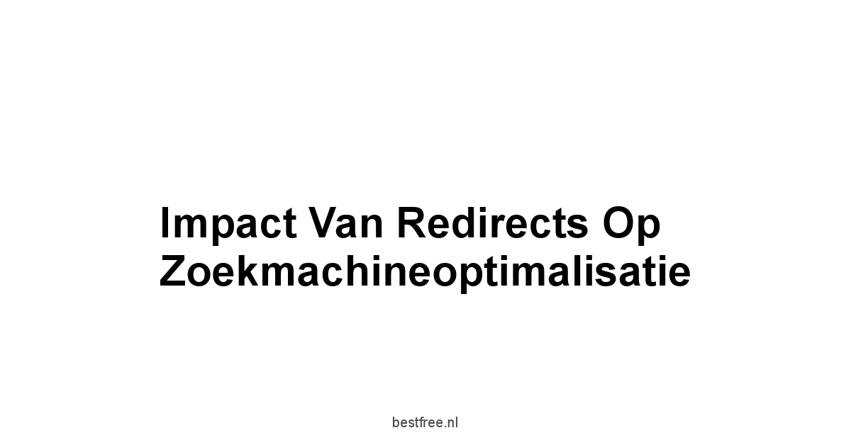 Impact van Redirects op Zoekmachineoptimalisatie