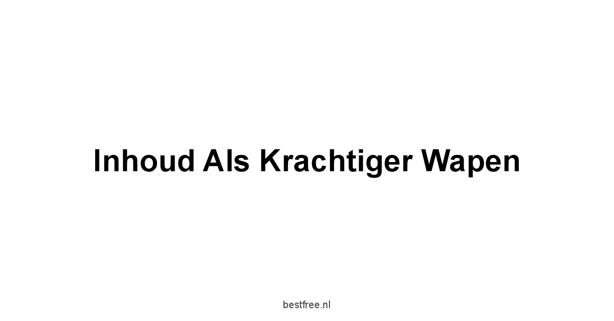 Inhoud als Krachtiger Wapen