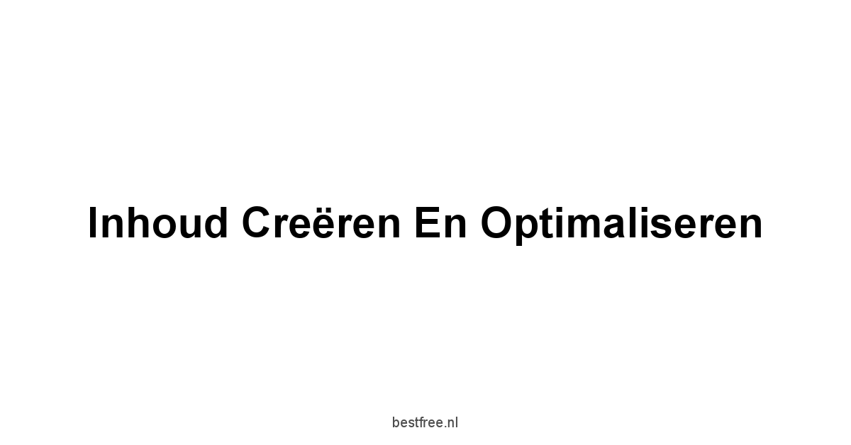 Inhoud creëren en optimaliseren