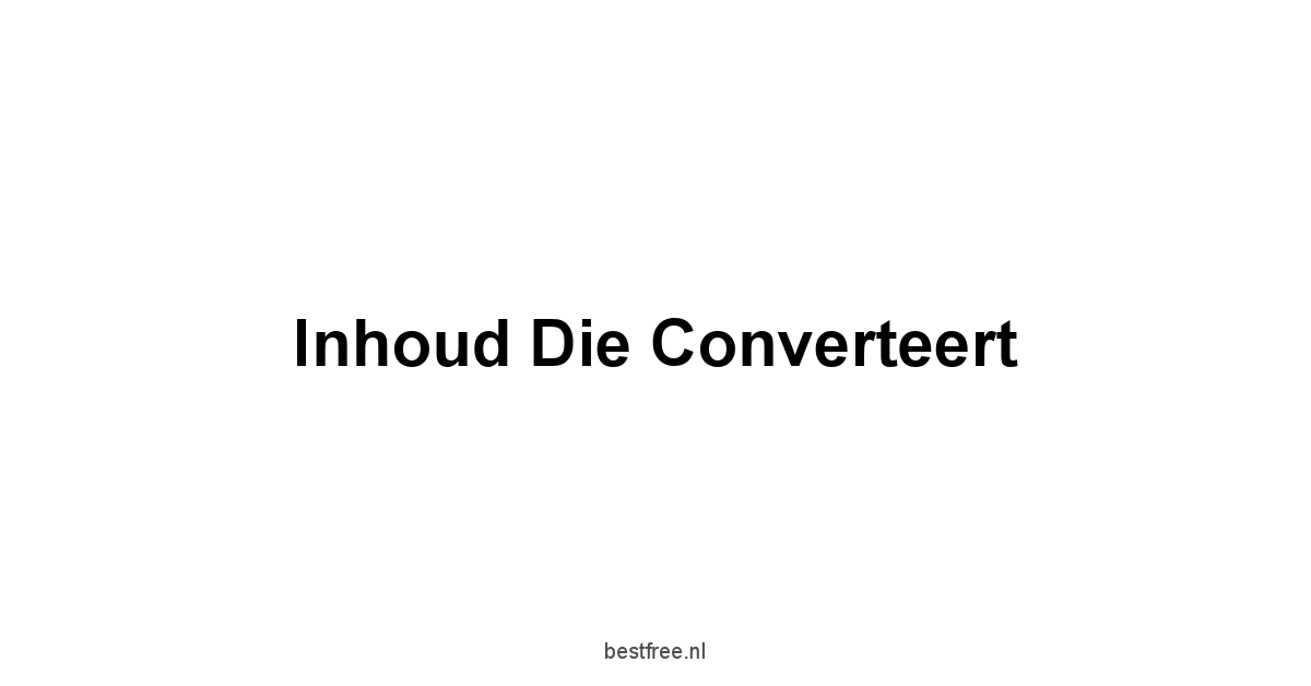 Inhoud die Converteert