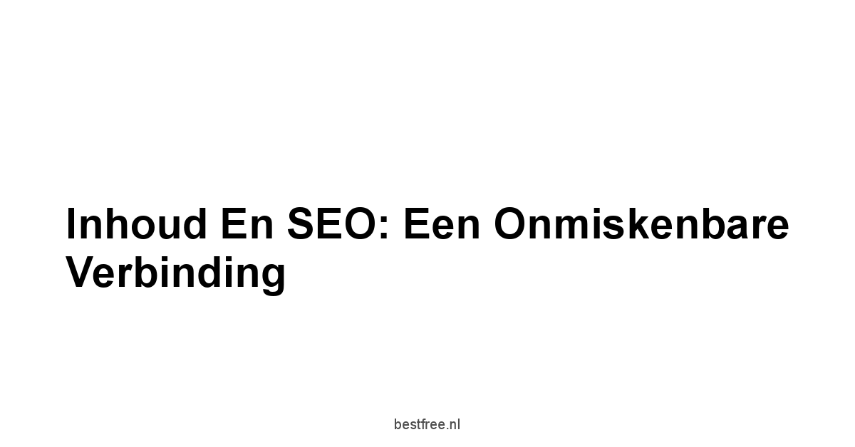 Inhoud en SEO: Een Onmiskenbare Verbinding
