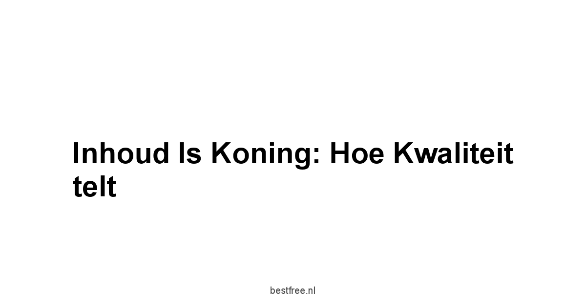 Inhoud is koning: Hoe kwaliteit telt