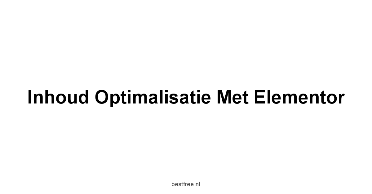 Inhoud Optimalisatie met Elementor