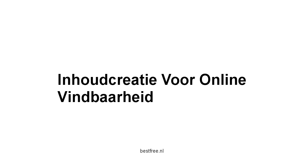 Inhoudcreatie voor Online Vindbaarheid