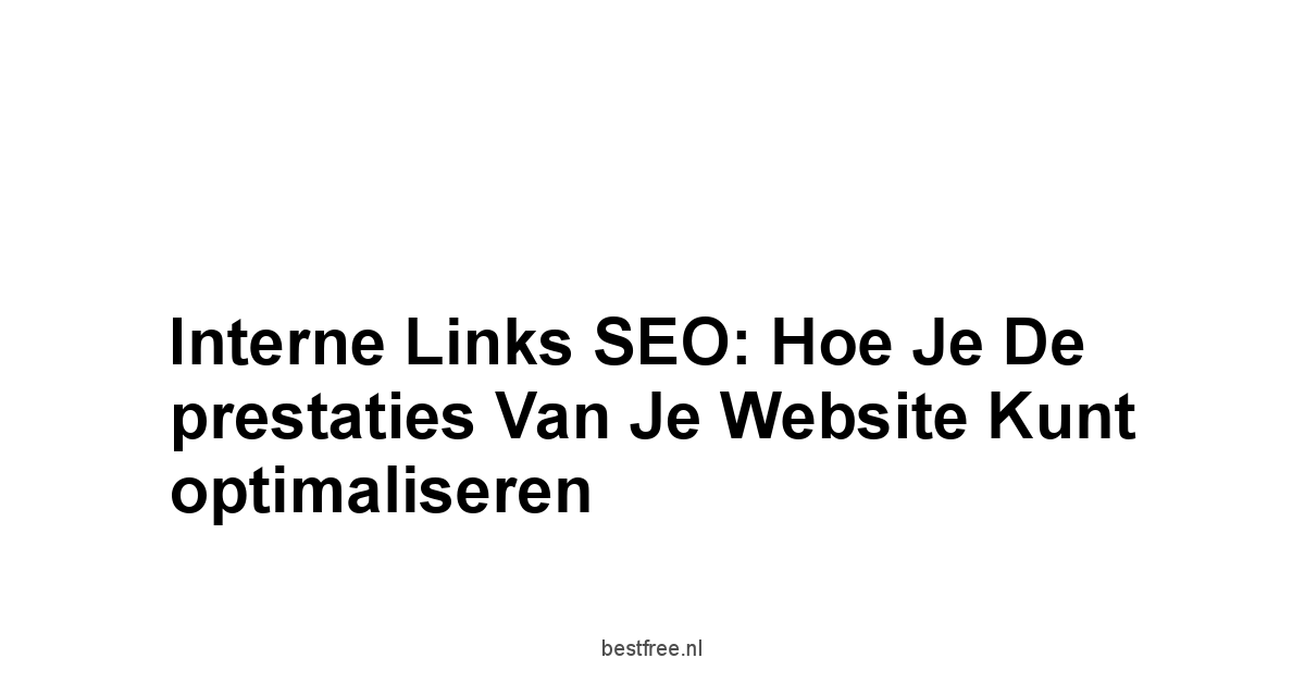 Interne links SEO: Hoe je de prestaties van je website kunt optimaliseren 1 by BestFREE.nl
