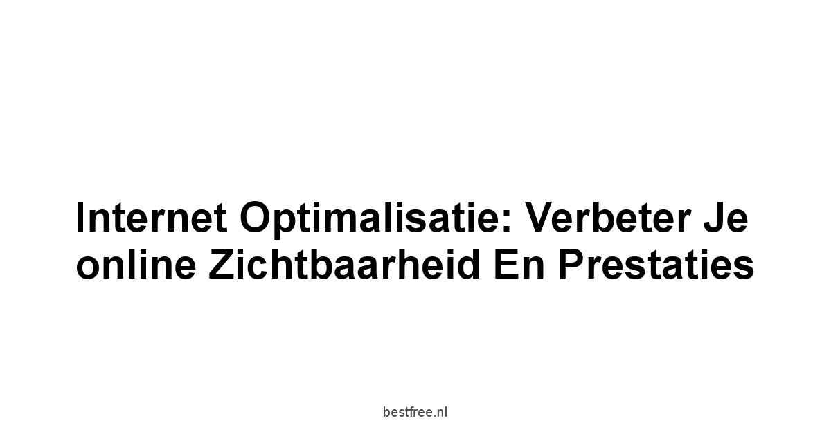 Internet optimalisatie: Verbeter je online zichtbaarheid en prestaties 1 by BestFREE.nl