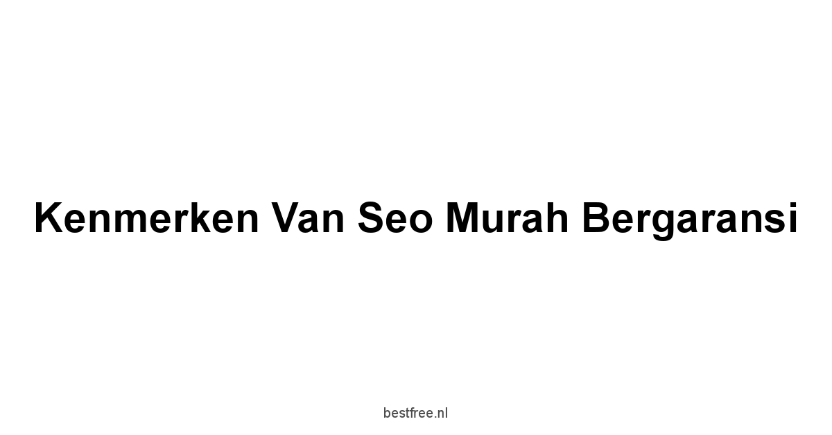 Kenmerken van Seo Murah Bergaransi