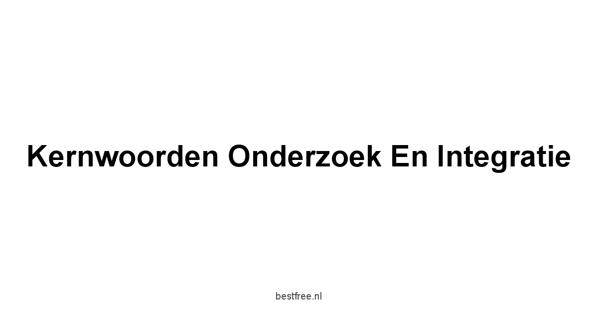 Kernwoorden Onderzoek en Integratie