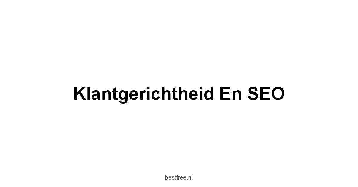 Klantgerichtheid en SEO