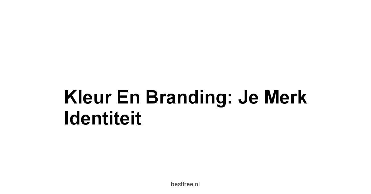 Kleur en Branding: Je Merk Identiteit