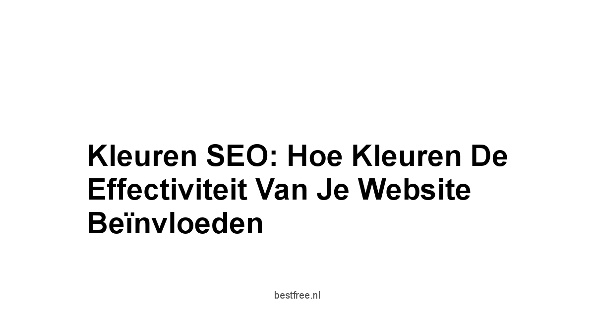 Kleuren SEO: Hoe Kleuren de Effectiviteit van je Website Beïnvloeden 1 by BestFREE.nl