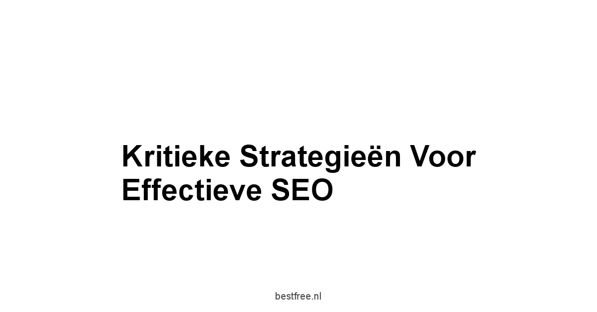 Kritieke Strategieën voor Effectieve SEO