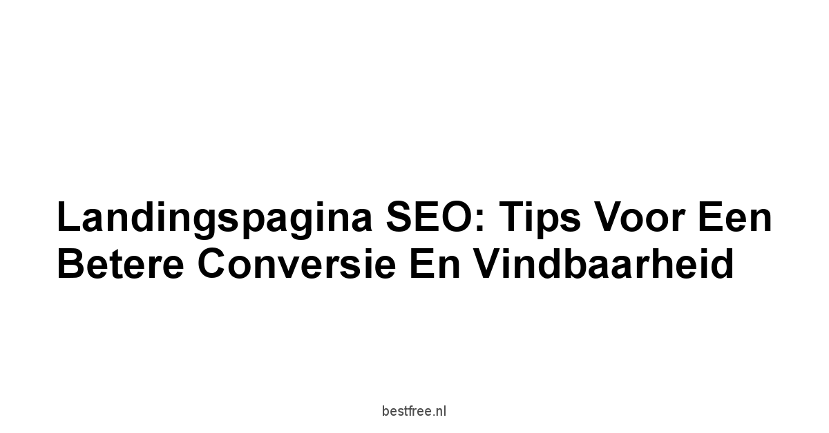 Landingspagina SEO: Tips voor een Betere Conversie en Vindbaarheid 1 by BestFREE.nl