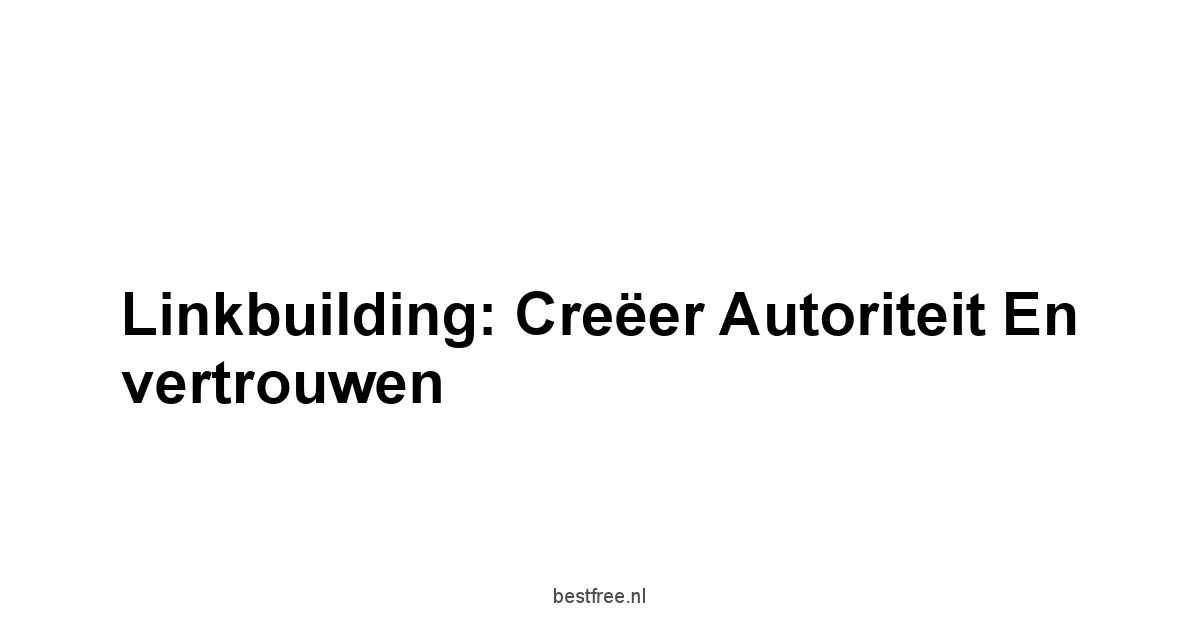 Linkbuilding: Creëer autoriteit en vertrouwen