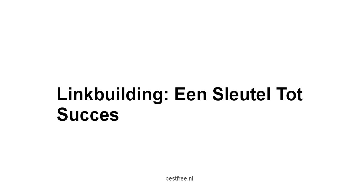 Linkbuilding: Een Sleutel tot Succes