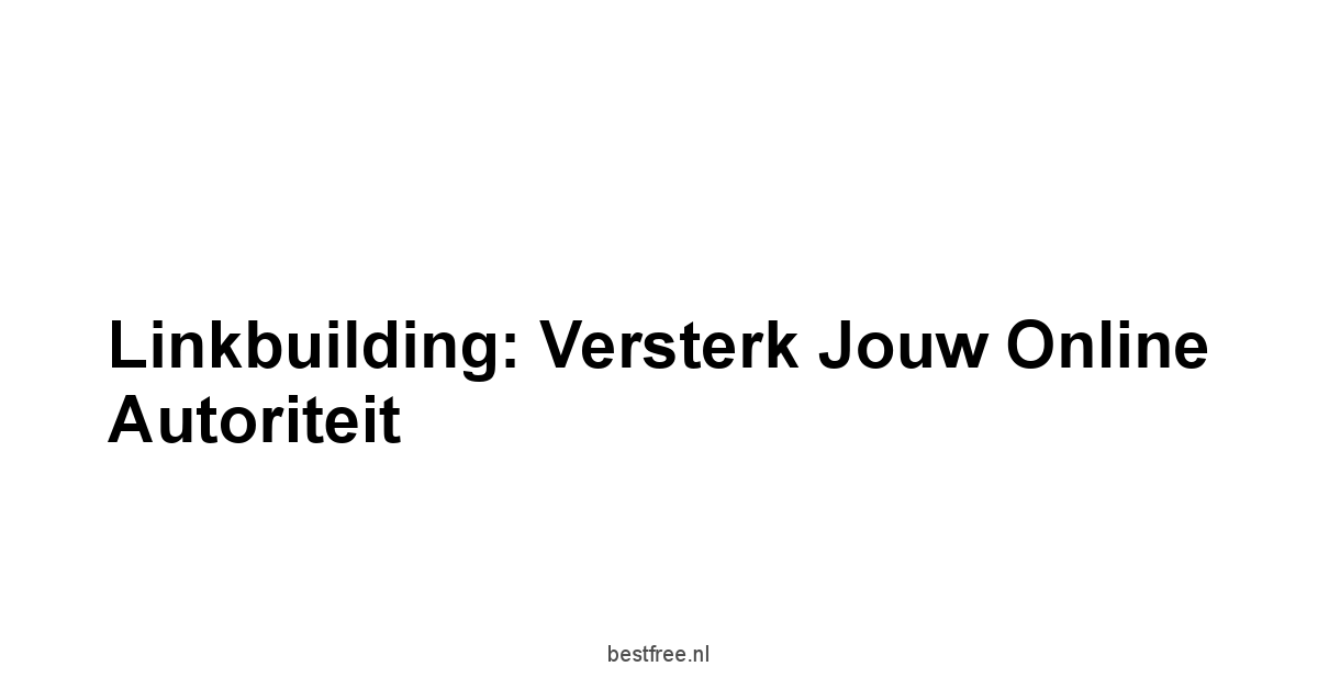 Linkbuilding: Versterk Jouw Online Autoriteit