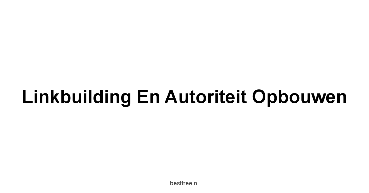 Linkbuilding en autoriteit opbouwen