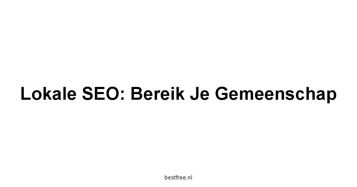 Lokale SEO: Bereik je gemeenschap
