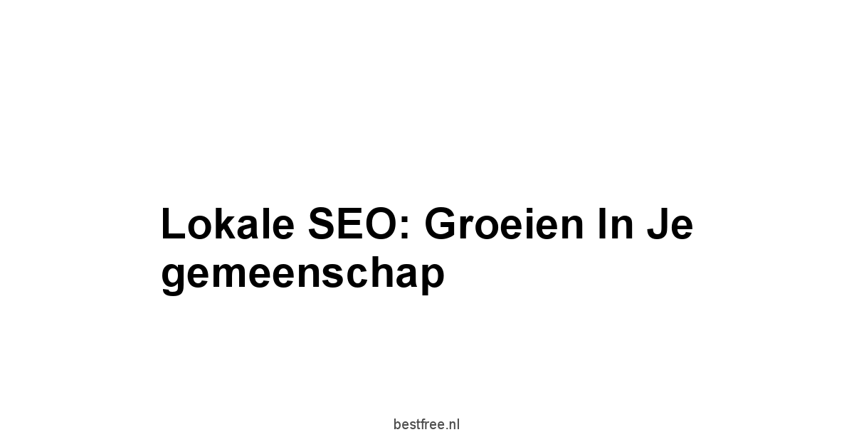 Lokale SEO: Groeien in je gemeenschap