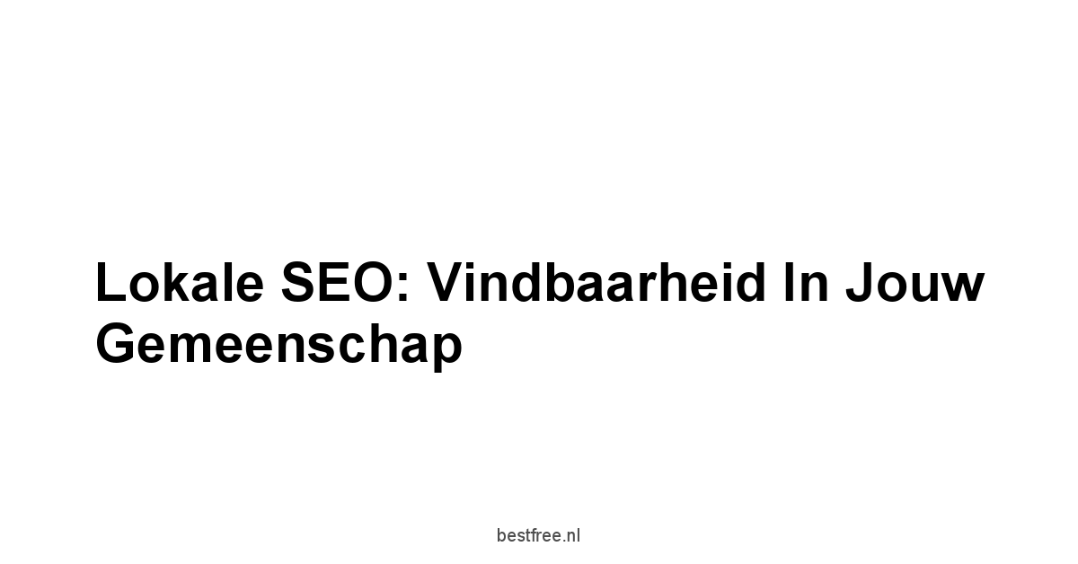 Lokale SEO: Vindbaarheid in Jouw Gemeenschap