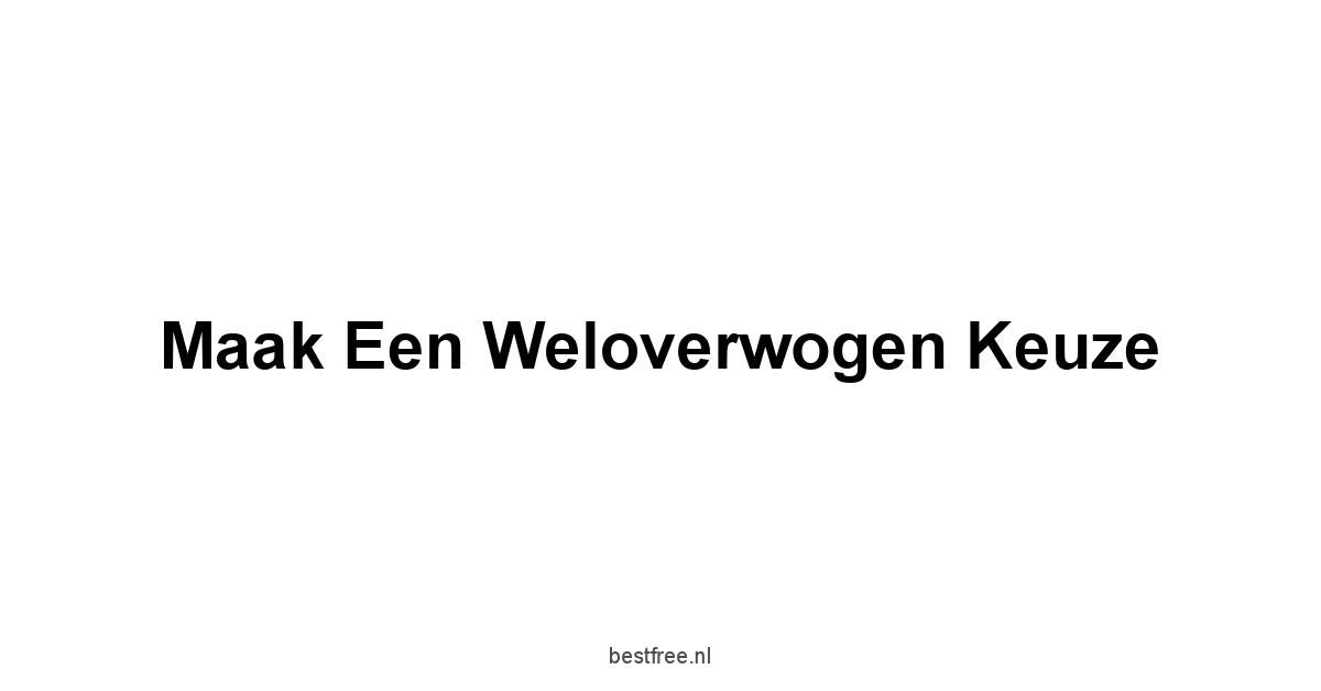 Maak een weloverwogen keuze