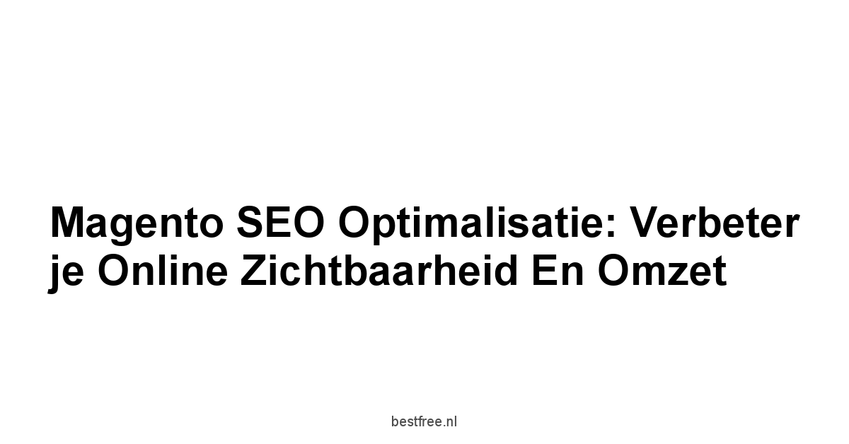 Magento SEO optimalisatie: Verbeter je online zichtbaarheid en omzet 1 by BestFREE.nl