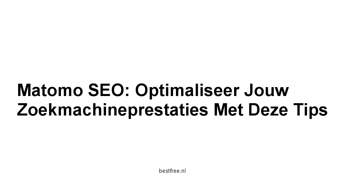 Matomo SEO: Optimaliseer jouw Zoekmachineprestaties met deze Tips 1 by BestFREE.nl