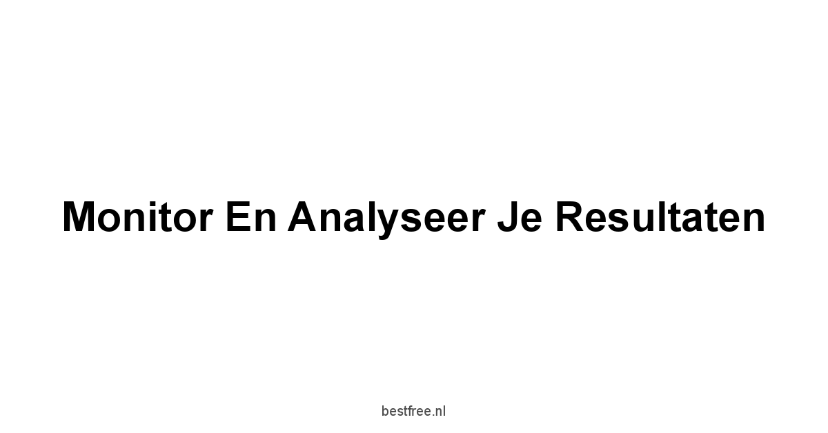 Monitor en analyseer je resultaten
