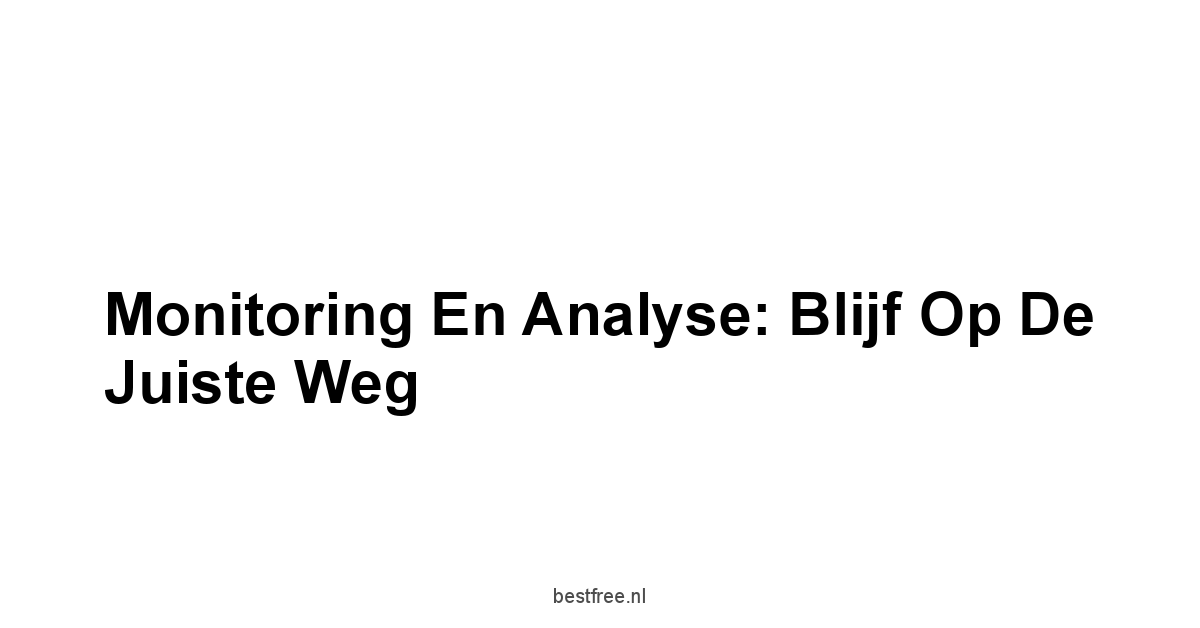 Monitoring en Analyse: Blijf op de Juiste Weg
