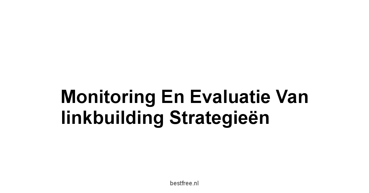Monitoring en evaluatie van linkbuilding strategieën