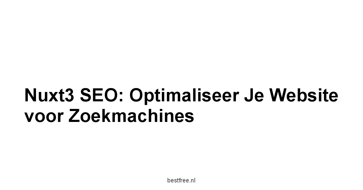 Nuxt3 SEO: Optimaliseer je Website voor Zoekmachines 1 by BestFREE.nl