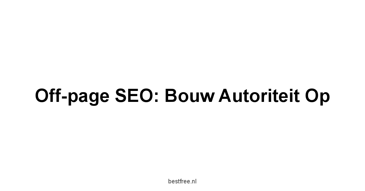 Off-page SEO: Bouw autoriteit op