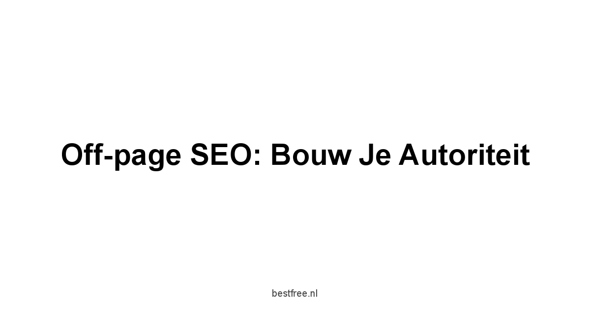Off-page SEO: Bouw je autoriteit