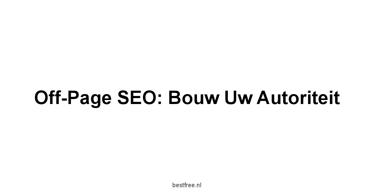 Off-Page SEO: Bouw uw Autoriteit
