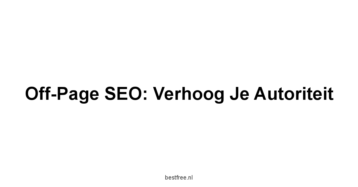Off-Page SEO: Verhoog je Autoriteit