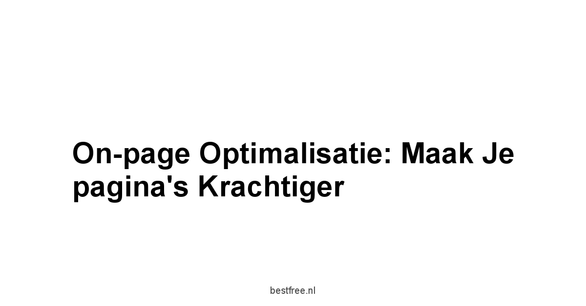 On-page optimalisatie: Maak je pagina's krachtiger