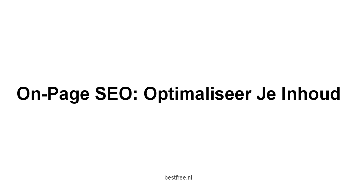 On-Page SEO: Optimaliseer je Inhoud