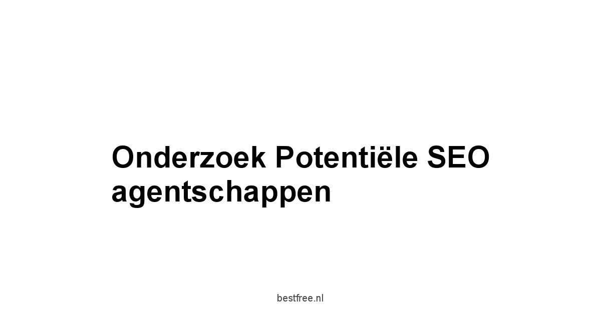 Onderzoek potentiële SEO agentschappen