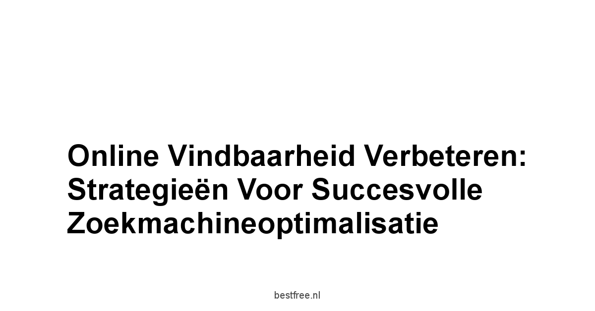 Online vindbaarheid verbeteren: Strategieën voor Succesvolle Zoekmachineoptimalisatie 1 by BestFREE.nl