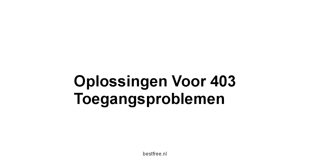 Oplossingen voor 403 Toegangsproblemen