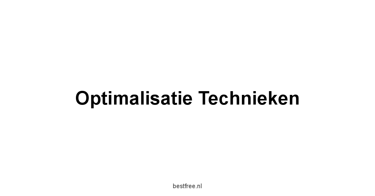 Optimalisatie Technieken