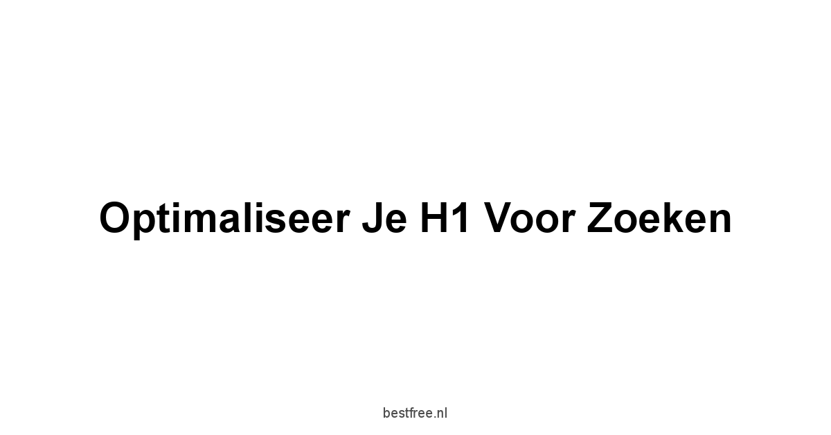 Optimaliseer je H1 voor Zoeken