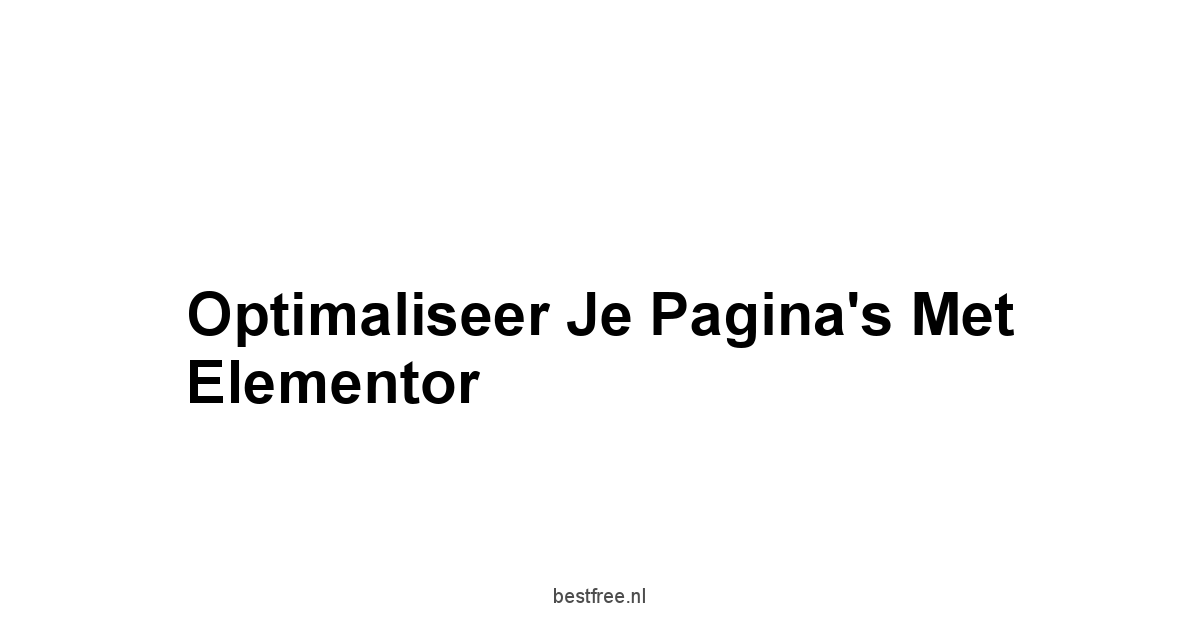 Optimaliseer je Pagina's met Elementor