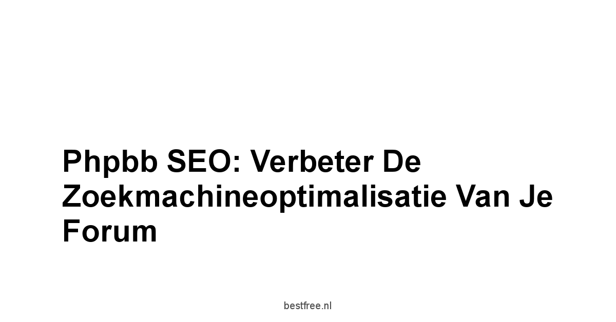 Phpbb SEO: Verbeter de Zoekmachineoptimalisatie van je Forum 1 by BestFREE.nl