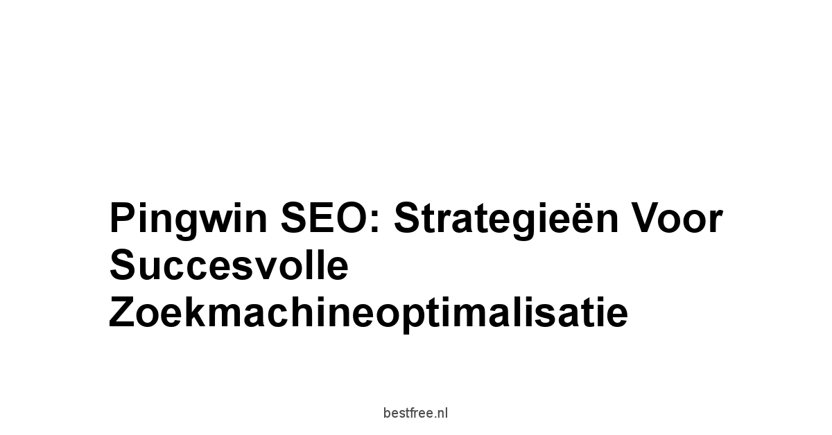 Pingwin SEO: Strategieën voor Succesvolle Zoekmachineoptimalisatie 1 by BestFREE.nl