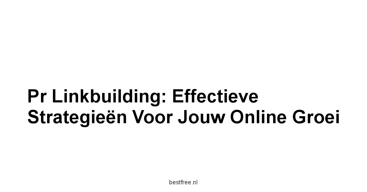 Pr linkbuilding: Effectieve Strategieën voor Jouw Online Groei 1 by BestFREE.nl