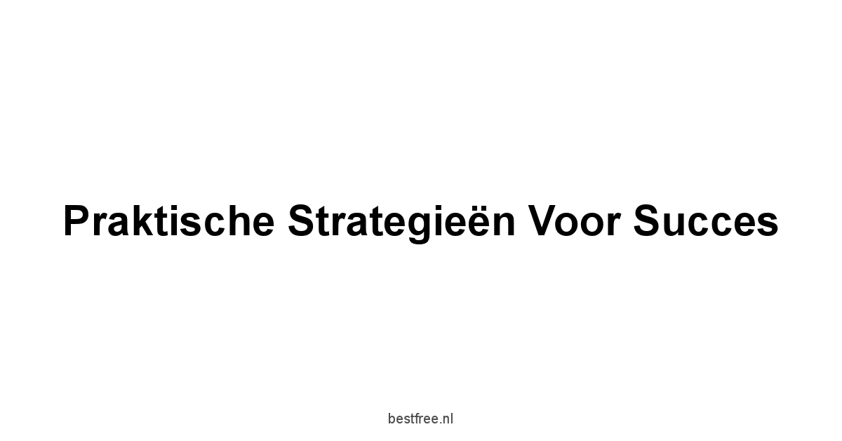 Praktische Strategieën voor Succes