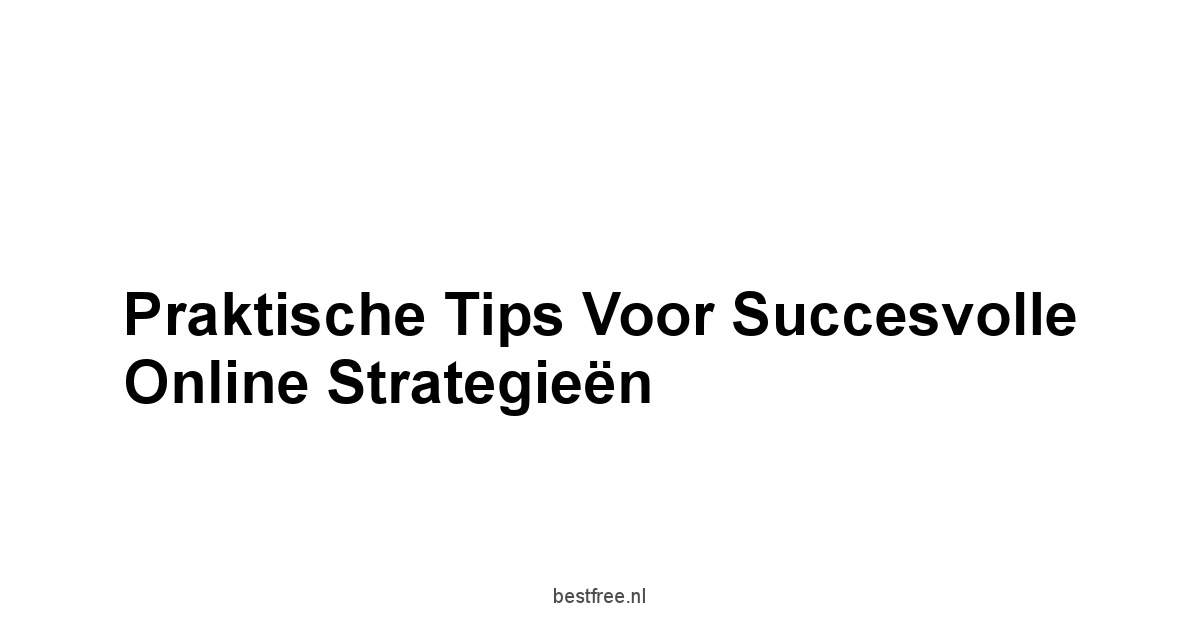 Praktische Tips voor Succesvolle Online Strategieën